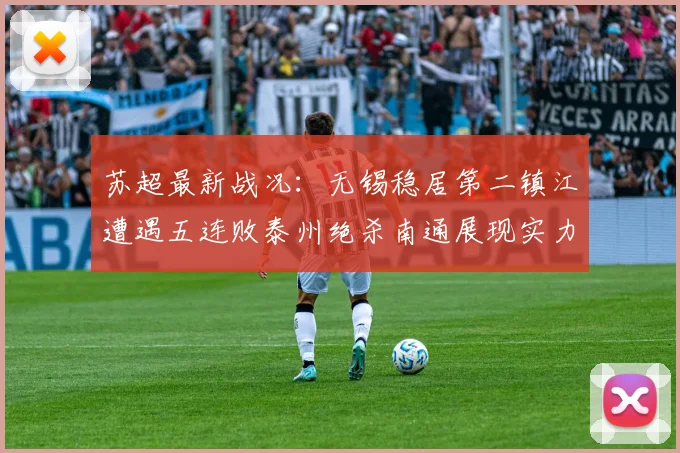 苏超最新战况：无锡稳居第二镇江遭遇五连败泰州绝杀南通展现实力