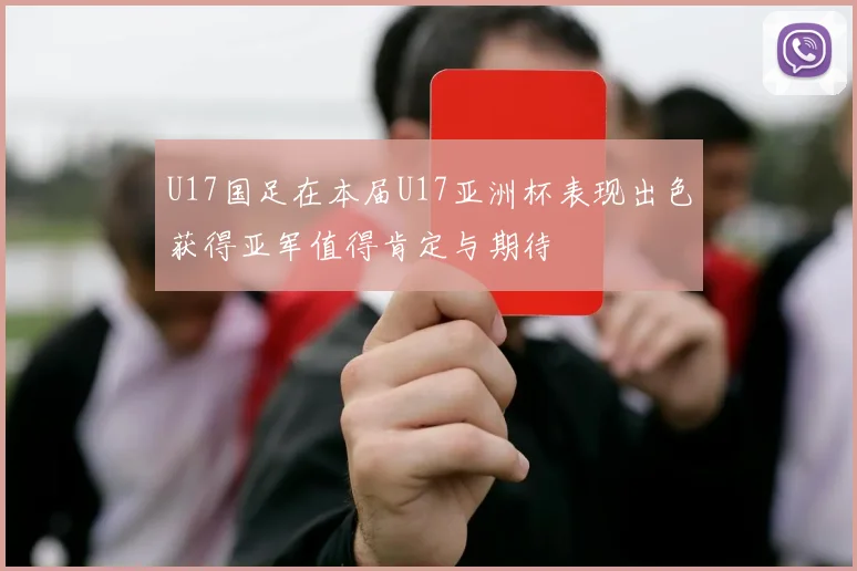 U17国足在本届U17亚洲杯表现出色获得亚军值得肯定与期待